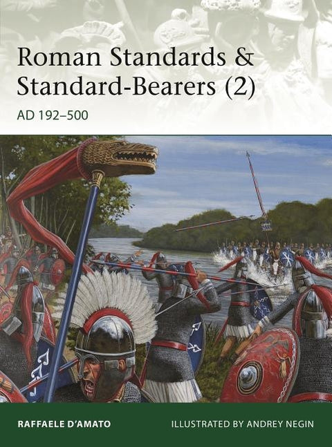 Roman Standards & Standard-Bearers (2): AD 192-500 by D'Amato, Raffaele