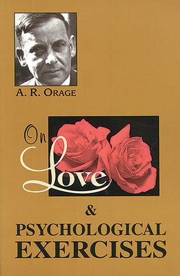 On Love & Psychological Exercises: With Some Aphorisms & Other Essays by Orage, A. R.