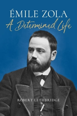 ?mile Zola: A Determined Life by Lethbridge, Robert