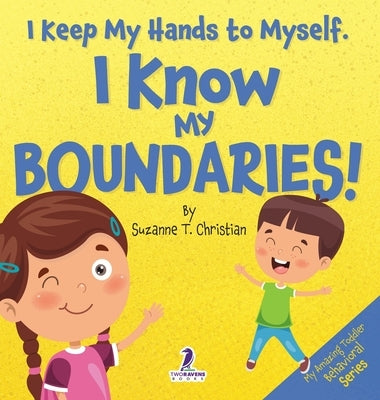 I Keep My Hands to Myself. I Know My Boundaries!: An Affirmation-Themed Toddler Book About Boundaries (Ages 2-4) by Christian, Suzanne T.