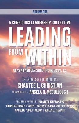 A Conscious Leadership Collective Volume I: Leading From Within: Ceasing and Desisting the Internal BS by Christian, ChantÃ©e L.