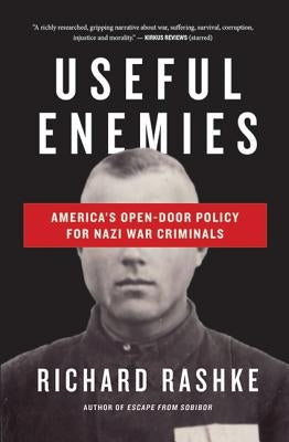Useful Enemies: John Demjanjuk and America's Open-Door Policy for Nazi War Criminals by Rashke, Richard
