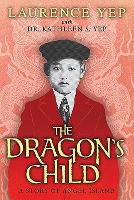 The Dragon's Child: A Story of Angel Island by Yep, Kathleen S.
