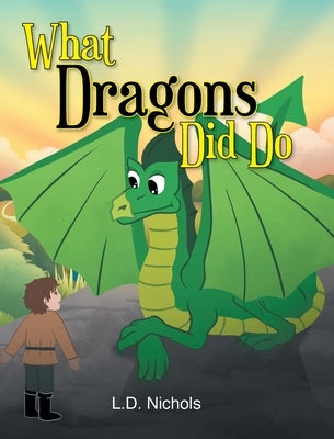 What Dragons Did Do by Nichols, L. D.