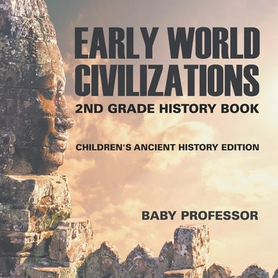 Early World Civilizations: 2nd Grade History Book Children's Ancient History Edition by Baby Professor