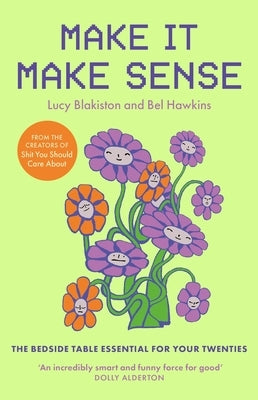 Make It Make Sense: From Shit You Should Care About's Lucy Blakiston and Bel Hawkins by Blakiston, Lucy