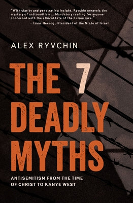 The 7 Deadly Myths: Antisemitism from the Time of Christ to Kanye West (Second Edition, Revised and Supplemented) by Ryvchin, Alex