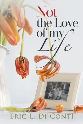 Not the Love of my Life by Di Conti, Eric L.