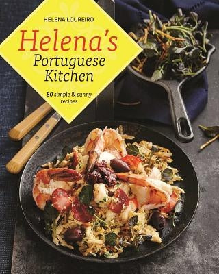 Helena's Portuguese Kitchen: 80 Simple & Sunny Recipes by Loureiro, Helena