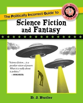 Politically Incorrect Guide to Science Fiction and Fantasy by Butler, D. J.