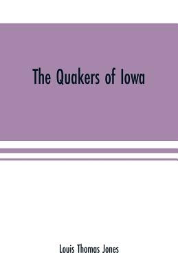 The Quakers of Iowa by Thomas Jones, Louis