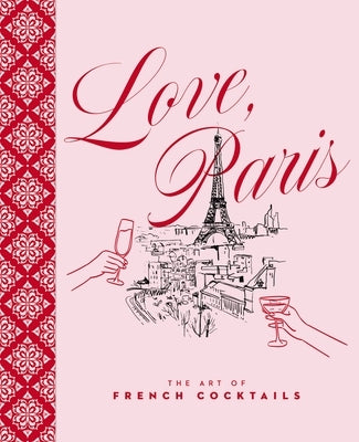 Love, Paris: The Art of French Cocktails by Burt, Stephanie