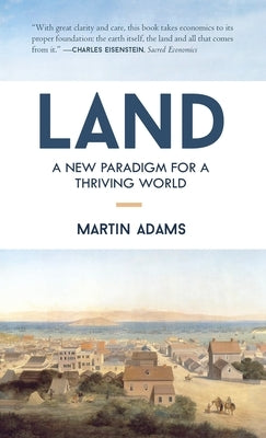 Land: A New Paradigm for a Thriving World by Adams, Martin