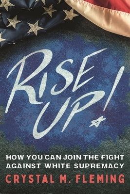 Rise Up!: How You Can Join the Fight Against White Supremacy by Fleming, Crystal Marie