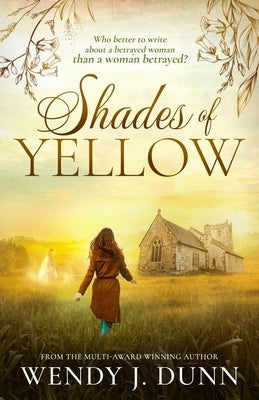 Shades of Yellow: Who better to write about a betrayed woman than a woman betrayed? by Dunn, Wendy J.