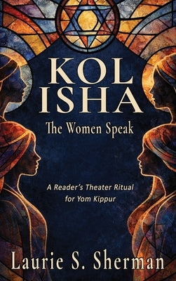 Kol Isha: A Reader's Theater Ritual for Yom Kippur by Sherman, Laurie S.