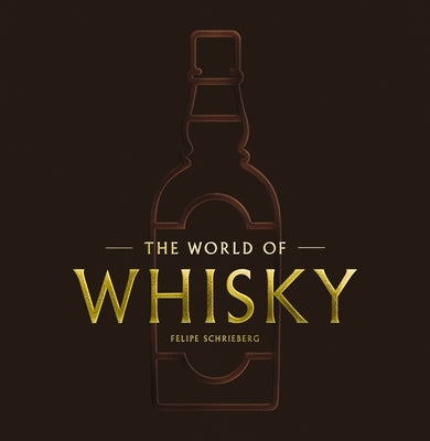 The World of Whisky: The New Traditions (the Ultimate Whiskey Gift Book for Enthusiasts) by Schrieberg, Felipe