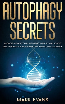 Autophagy: Secrets - Promote Longevity and Anti-Aging, Burn Fat, and Achieve Peak Performance with Intermittent Fasting and Autophagy (Ketogenic Diet by Evans, Mark
