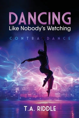 Dancing Like Nobody's Watching: Contra Dance by Riddle, T. a.