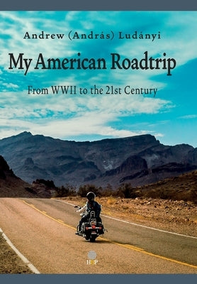 My American Roadtrip: From WWII to the 21st Century by Ludányi, Andrew