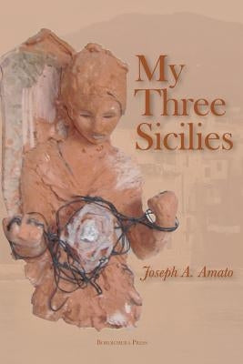 My Three Sicilies: Stories, Poems, and Histories by Amato, Joseph a.