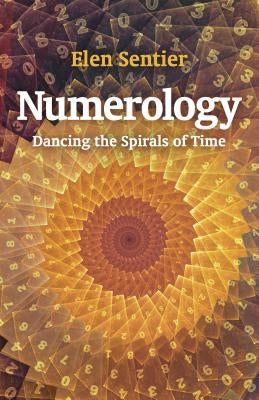 Numerology: Dancing the Spirals of Time by Sentier, Elen