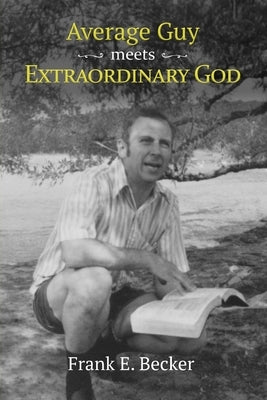 Average Guy Meets Extraordinary God by Becker, Frank E.