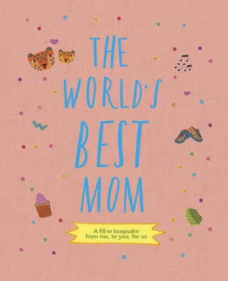 The World's Best Mom: A Fill-In Scrapbook from Me, to You, for Us by Benning, Sarah K.