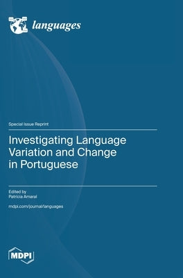 Investigating Language Variation and Change in Portuguese by Amaral, Patr?cia