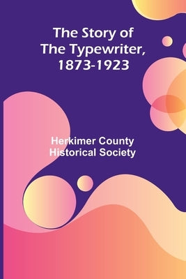 The Story of the Typewriter, 1873-1923 by County Historical Society, Herkimer