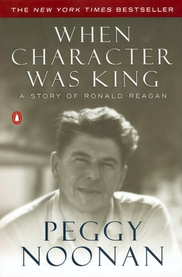 When Character Was King: A Story of Ronald Reagan by Noonan, Peggy