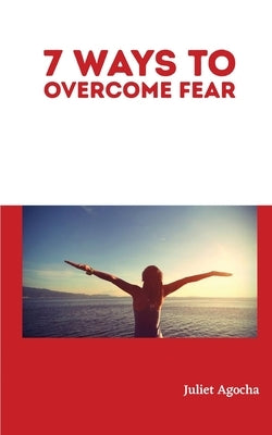 7 Ways to Overcome Fear by Agocha, Juliet