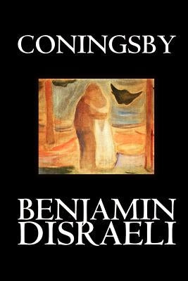 Coningsby by Benjamin Disraeli, Fiction, Classics, Psychological by Disraeli, Benjamin