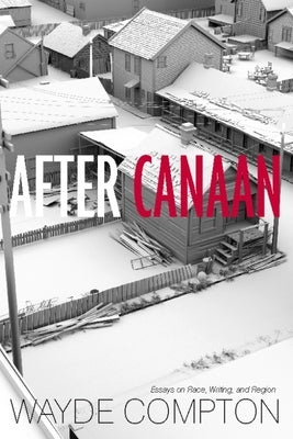 After Canaan: Essays on Race, Writing, and Region by Compton, Wayde