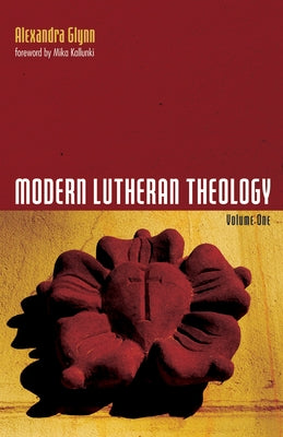 Modern Lutheran Theology: Volume One by Glynn, Alexandra