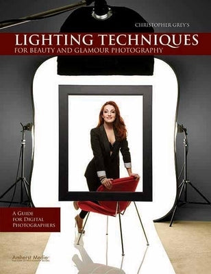 Christopher Grey's Lighting Techniques for Beauty and Glamour Photography: A Guide for Digital Photographers by Grey, Christopher