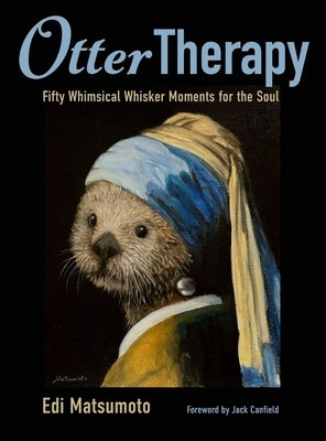 Otter Therapy: Fifty Whimsical Whisker Moments for the Soul by Matsumoto, Edi