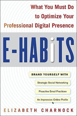 E-Habits: What You Must Do to Optimize Your Professional Digital Presence by Charnock, Elizabeth