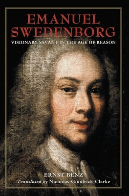 Emanuel Swedenborg: Visionary Savant in the Age of Reason by Benz, Ernst