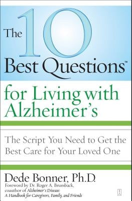 The 10 Best Questions for Living with Alzheimer's: The Script You Need to Get the Best Care for Your Loved One by Bonner, Dede