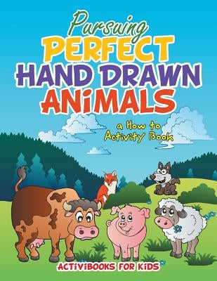 Pursuing Perfect Hand Drawn Animals: a How To Activity Book by For Kids, Activibooks