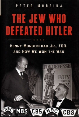 The Jew Who Defeated Hitler: Henry Morgenthau Jr., FDR, and How We Won the War by Moreira, Peter
