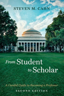 From Student to Scholar: A Candid Guide to Becoming a Professor, Second Edition by Cahn, Steven M.