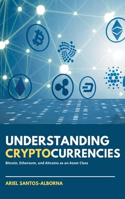 Understanding Cryptocurrencies: Bitcoin, Ethereum, and Altcoins as an Asset Class by Santos-Alborna, Ariel