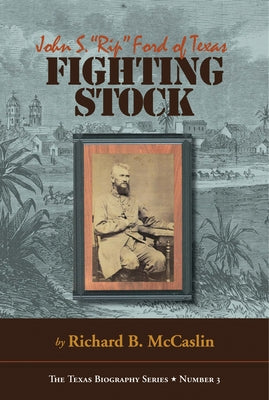 Fighting Stock: John S. Rip Ford of Texas by McCaslin, Richard B.