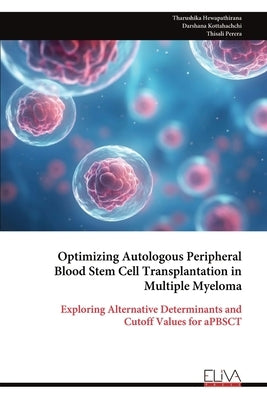 Optimizing Autologous Peripheral Blood Stem Cell Transplantation in Multiple Myeloma by Hewapathirana, Tharushika