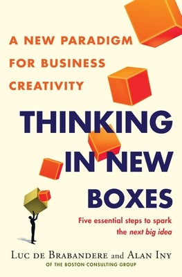 Thinking in New Boxes: A New Paradigm for Business Creativity by de Brabandere, Luc