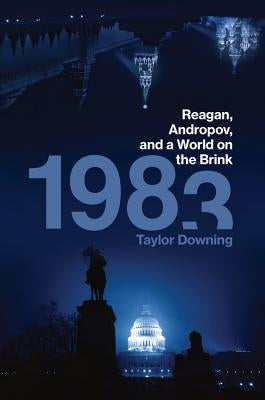1983: Reagan, Andropov, and a World on the Brink by Downing, Taylor
