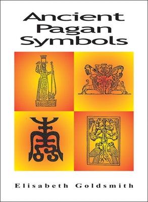 Ancient Pagan Symbols by Goldsmith, Elizabeth E.