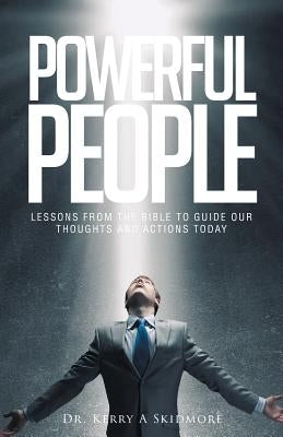 Powerful People: Lessons from the Bible to Guide Our Thoughts and Actions Today by Skidmore, Kerry A.